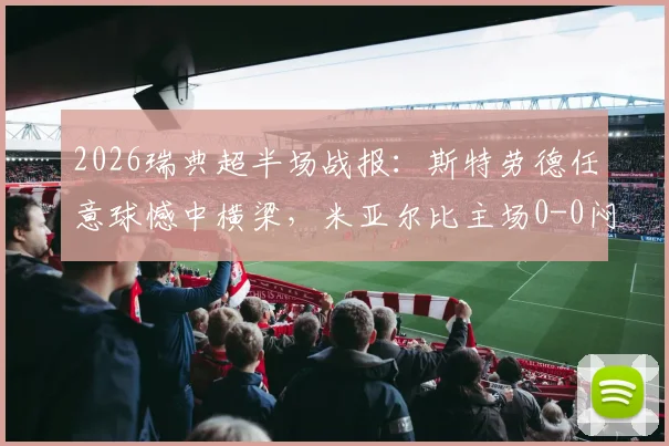 2026瑞典超半场战报：斯特劳德任意球憾中横梁，米亚尔比主场0-0闷平瓦斯特拉斯