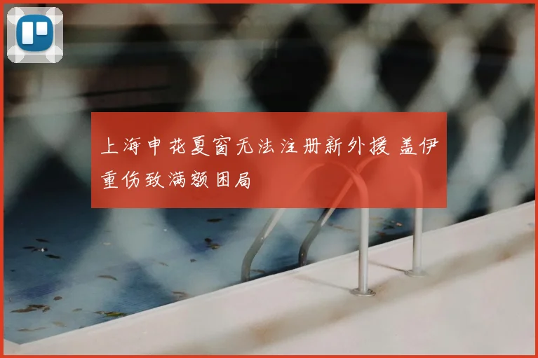 上海申花夏窗无法注册新外援 盖伊重伤致满额困局